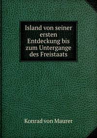 Island von seiner ersten Entdeckung bis zum Untergange des Freistaats