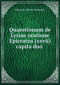 Quaestionum de Lysiae oratione Epicratea (xxvii) capita duo .
