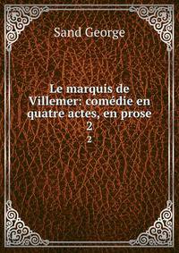 Le marquis de Villemer: comdie en quatre actes, en prose. 2