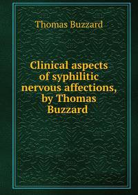 Clinical aspects of syphilitic nervous affections, by Thomas Buzzard .