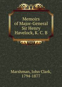 Memoirs of Major-General Sir Henry Havelock, K. C. B.