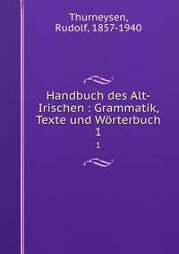 Handbuch des Alt-Irischen : Grammatik, Texte und Wrterbuch. 1