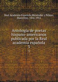 Antologa de poetas hispano-americanos publicada por la Real academia espaola. 3