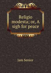 Religio modesta; or, A sigh for peace