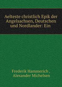 Aelteste christlich Epik der Angelsachsen, Deutschen und Nordlander: Ein .