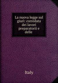 La nuova legge sul giuri: corredata dei lavori preparatorii e delle .