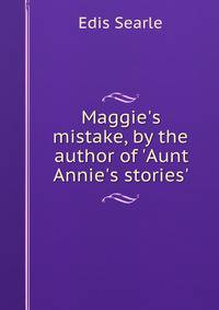 Maggie's mistake, by the author of 'Aunt Annie's stories'.