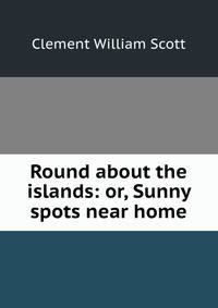 Round about the islands: or, Sunny spots near home