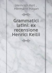 Grammatici latini: ex recensione Henrici Keilii