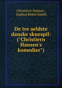 De tre aeldste danske skuespil: ("Christiern Hansen's komedier")