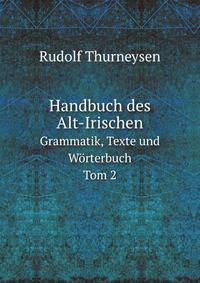 Handbuch des Alt-Irischen. Grammatik, Texte und Wrterbuch Tom 2