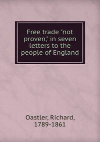 Free trade "not proven," in seven letters to the people of England