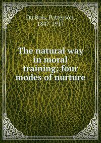 The natural way in moral training; four modes of nurture