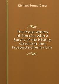 The Prose Writers of America with a Survey of the History, Condition, and Prospects of American .