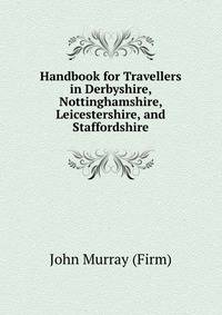 Handbook for Travellers in Derbyshire, Nottinghamshire, Leicestershire, and Staffordshire
