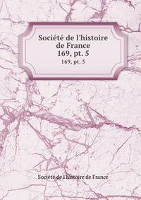 Socit de l`histoire de France. 169, pt. 5