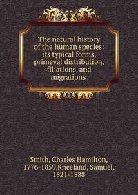 The natural history of the human species: its typical forms, primeval distribution, filiations, and migrations .