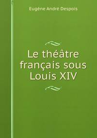 Le theatre francais sous Louis XIV.