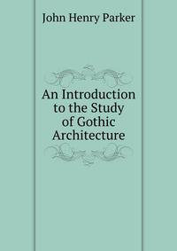 An Introduction to the Study of Gothic Architecture
