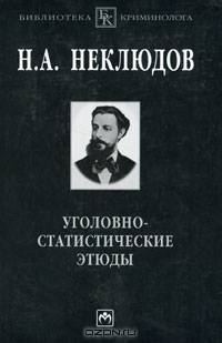 Уголовно-статистические этюды: Статистический опыт исследования физиологического значения различных возрастов человеческого организма по отношению к преступлению / Н.А. Неклюдов; С