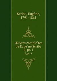 uvres completes de Eugene Scribe. 2, pt. 1