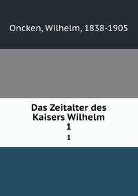 Das Zeitalter des Kaisers Wilhelm. 1