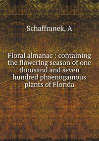 Floral almanac : containing the flowering season of one thousand and seven hundred phaenogamous plants of Florida