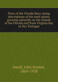 Flora of the Florida Keys; being descriptions of the seed-plants growing naturally on the islands of the Florida reef from Virginia Key to Dry Tortugas