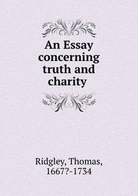 An Essay concerning truth and charity .