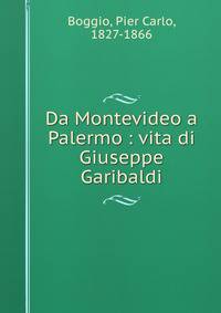 Da Montevideo a Palermo : vita di Giuseppe Garibaldi