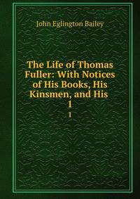 The Life of Thomas Fuller: With Notices of His Books, His Kinsmen, and His .. 1