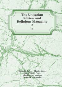 The Unitarian Review and Religious Magazine. 2