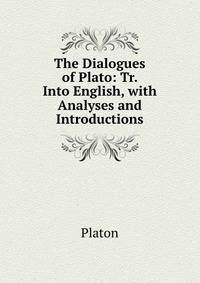The Dialogues of Plato: Tr. Into English, with Analyses and Introductions