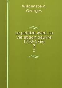 Le peintre Aved, sa vie et son oeuvre 1702-1766. 2