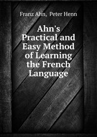 Ahn's Practical and Easy Method of Learning the French Language.