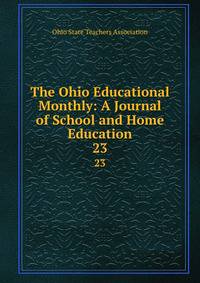 The Ohio Educational Monthly: A Journal of School and Home Education. 23
