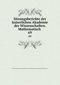 Sitzungsberichte der kaiserlichen Akademie der Wissenschaften. Mathematisch .. 69