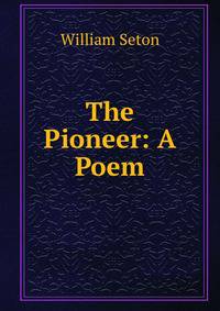 The Pioneer: A Poem.