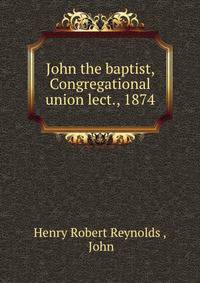 John the baptist, Congregational union lect., 1874