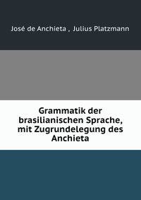 Grammatik der brasilianischen Sprache, mit Zugrundelegung des Anchieta