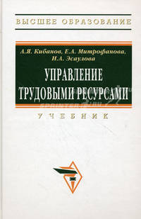 Управление трудовыми ресурсами: Учебник / А.Я. Кибанов, Е.А. Митрофанова, И.А. Эсаулова; Под ред. А.Я. Кибанов. - (Высшее образование: Бакалавриат)., (Гриф)
