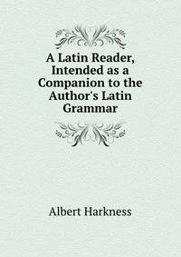 A Latin Reader, Intended as a Companion to the Author's Latin Grammar