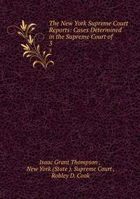 The New York Supreme Court Reports: Cases Determined in the Supreme Court of .. 3