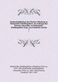 Denkwurdigkeiten des Fursten Chlodwig zu Hohenlohe-Schillingsfurst. Im Auftrage des Prinzen Alexander zu Hohenlohe-Schillingsfurst hrsg. von Friedrich Curtius