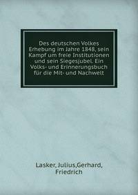 Des deutschen Volkes Erhebung im Jahre 1848, sein Kampf um freie Institutionen und sein Siegesjubel. Ein Volks- und Erinnerungsbuch fur die Mit- und Nachwelt