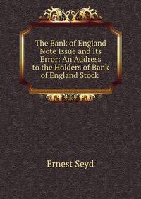The Bank of England Note Issue and Its Error: An Address to the Holders of Bank of England Stock .