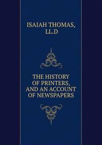 THE HISTORY OF PRINTERS, AND AN ACCOUNT OF NEWSPAPERS
