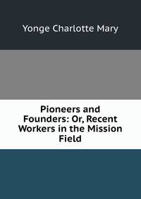 Pioneers and Founders: Or, Recent Workers in the Mission Field