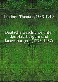 Deutsche Geschichte unter den Habsburgern und Luxemburgern (1273-1437). 1