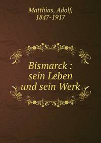 Bismarck : sein Leben und sein Werk